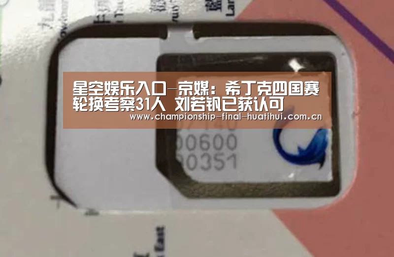 星空娱乐入口-京媒:希丁克四国赛轮换考察31人 刘若钒已获认可(图1) 星空游戏官网